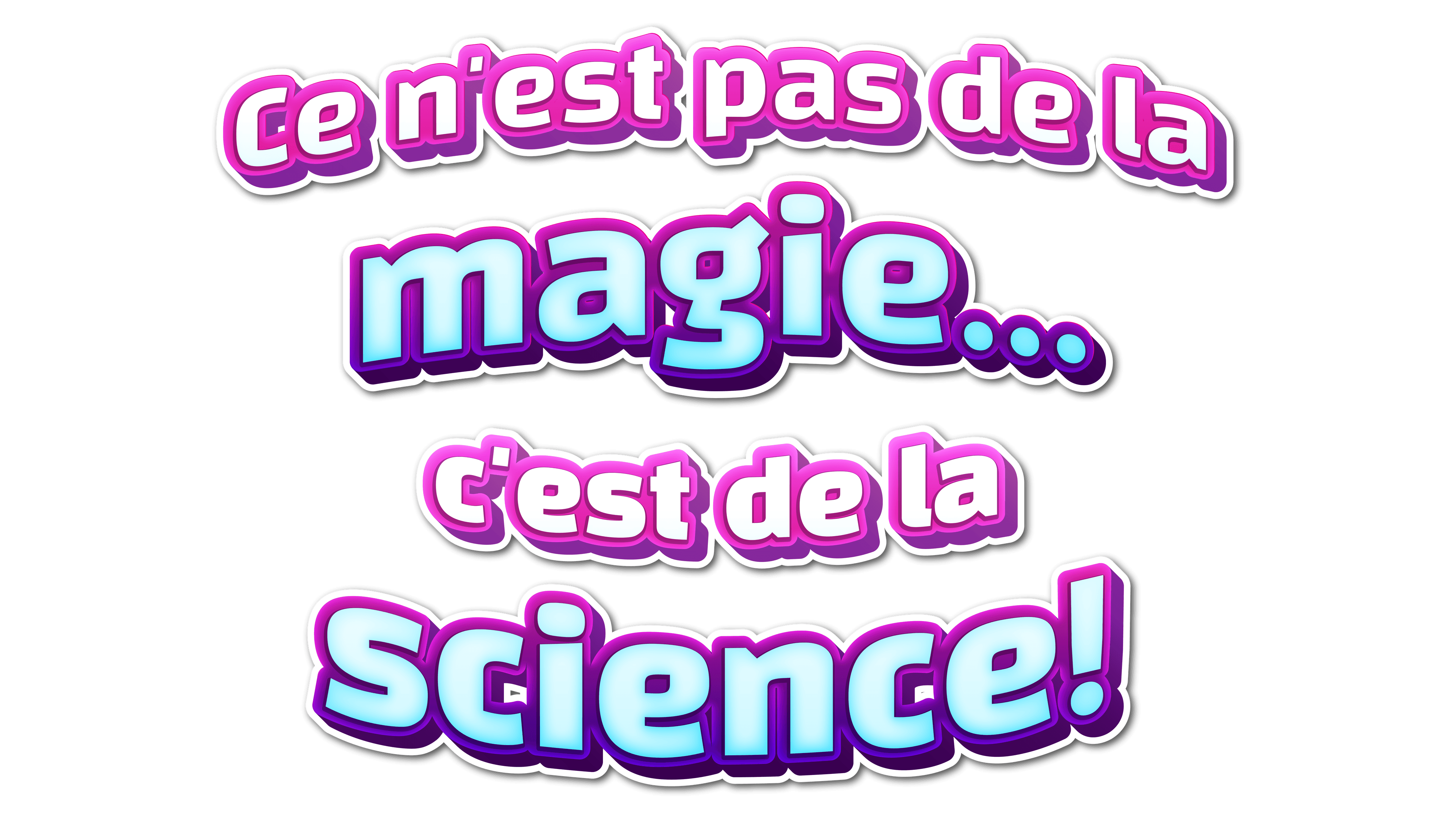 Ce n'est pas de la magie... c'est de la science !