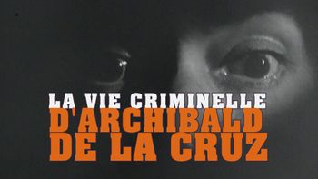 La vie criminelle d'Archibald de la Cruz