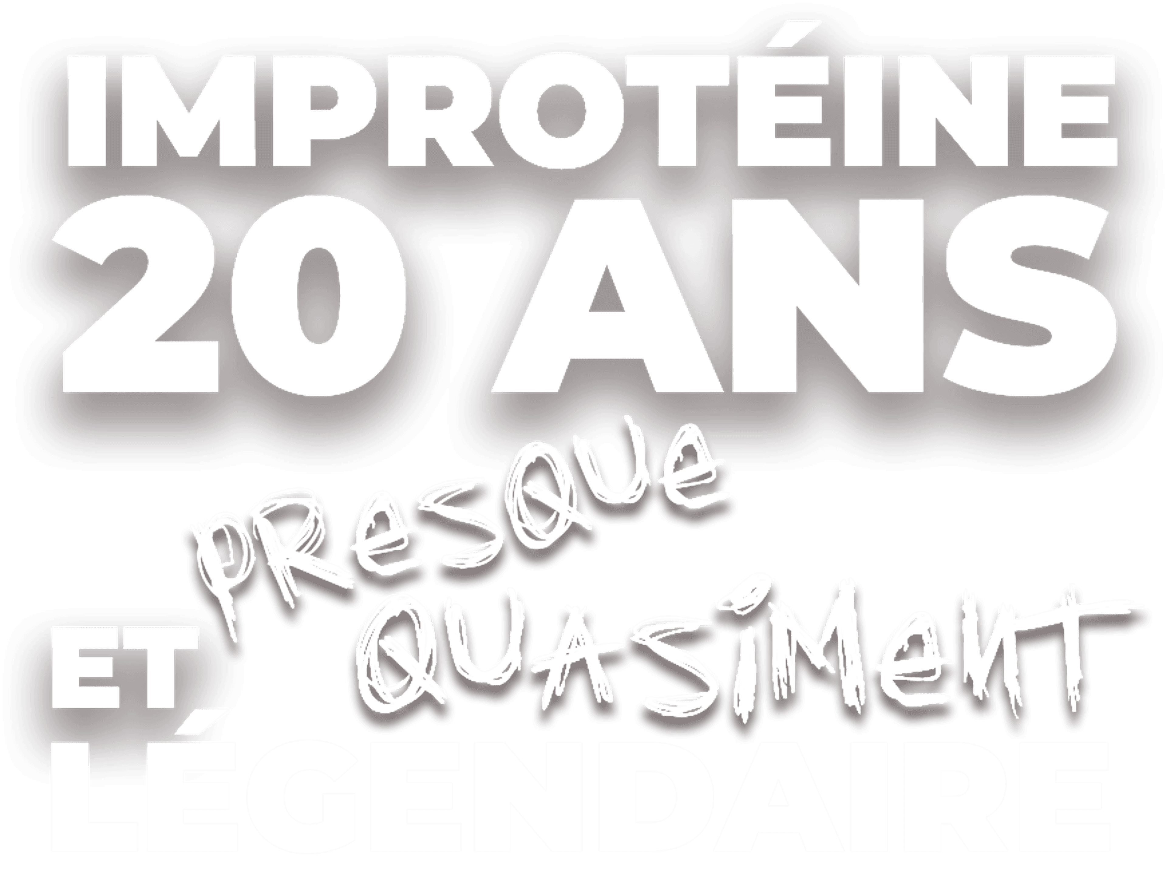 Improtéine : 20 ans et presque quasiment légendaire